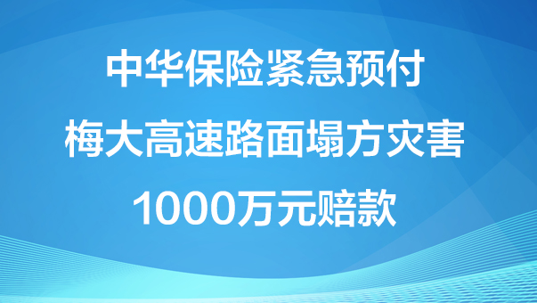 中華保險緊急預(yù)付梅大高速路面塌方災(zāi)害1000萬元賠款